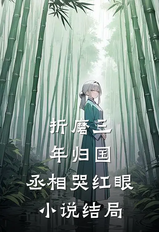 折磨三年归国，丞相哭红眼小说结局