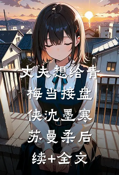 丈夫想给青梅当接盘侠沈墨寒苏曼柔后续+全文