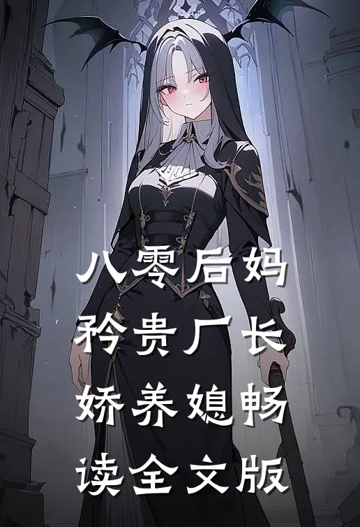 八零后妈：矜贵厂长娇养媳畅读全文版