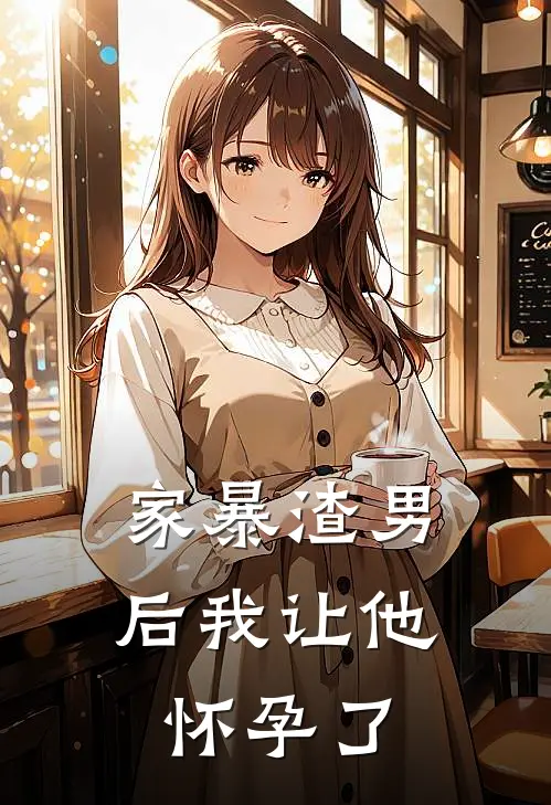 家暴渣男后我让他怀孕了