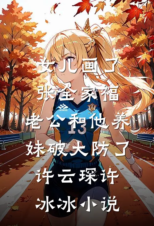 女儿画了张全家福，老公和他养妹破大防了许云琛许冰冰小说