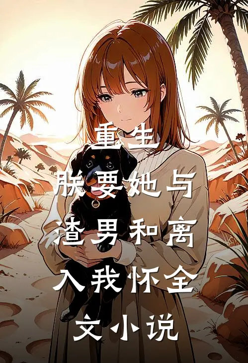 重生：朕要她与渣男和离，入我怀全文小说