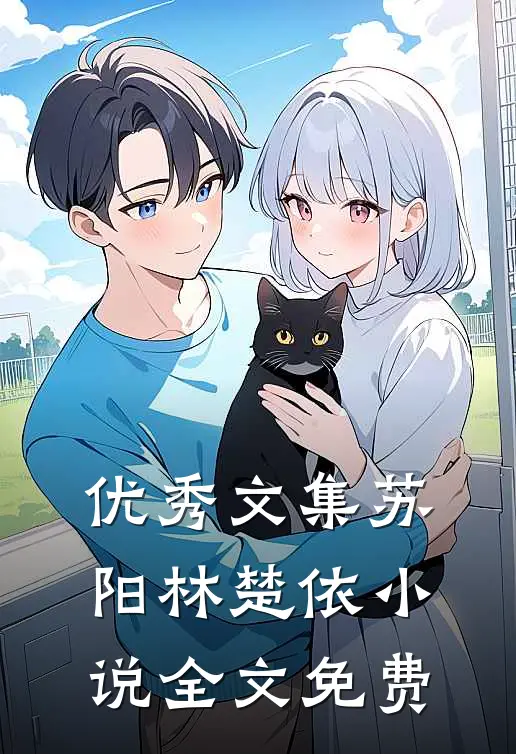 优秀文集苏阳林楚依小说全文免费