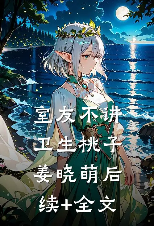 室友不讲卫生桃子姜晓萌后续+全文