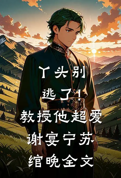 丫头别逃了！教授他超爱谢宴宁苏绾晚全文