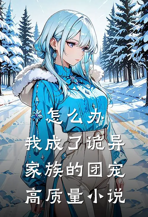 怎么办，我成了诡异家族的团宠高质量小说