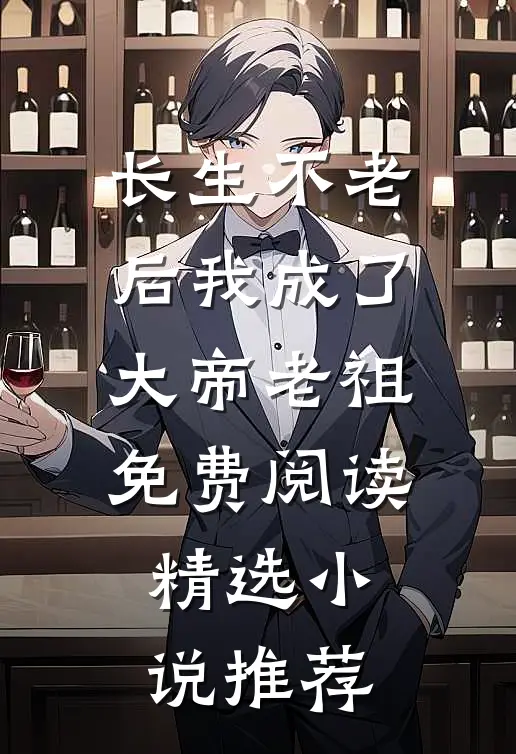 长生不老后我成了大帝老祖免费阅读精选小说推荐