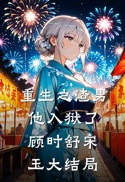 重生之渣男他入狱了顾时舒宋玉大结局
