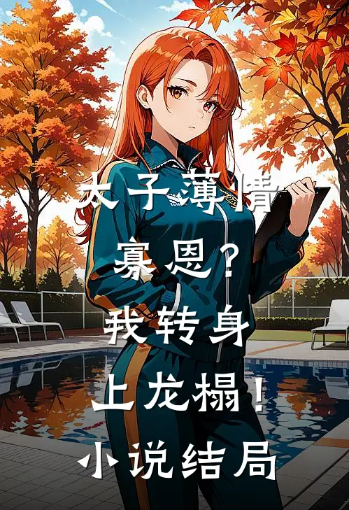 太子薄情寡恩？我转身，上龙榻！小说结局