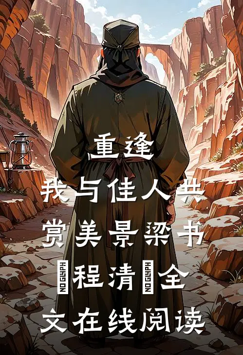 《重逢：我与佳人共赏美景》梁书媞程清玙全文在线阅读