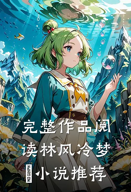 完整作品阅读林风冷梦娢小说推荐