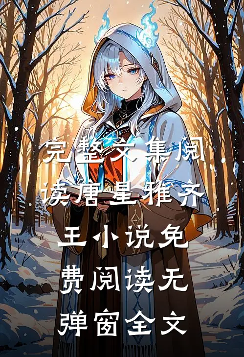 完整文集阅读唐星雅齐王小说免费阅读无弹窗全文