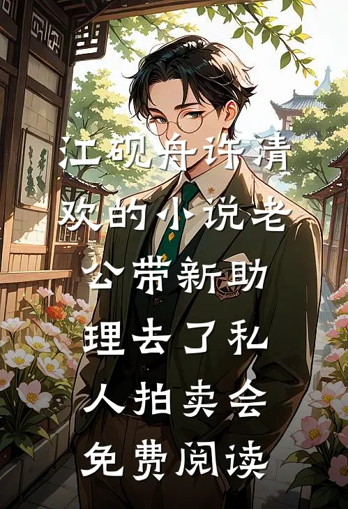 江砚舟许清欢的小说老公带新助理去了私人拍卖会免费阅读