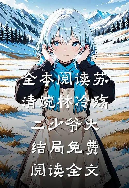 全本阅读苏清婉林冷殇二少爷大结局免费阅读全文