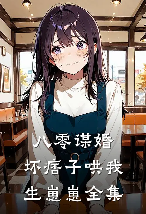 八零谋婚：坏痞子哄我生崽崽全集