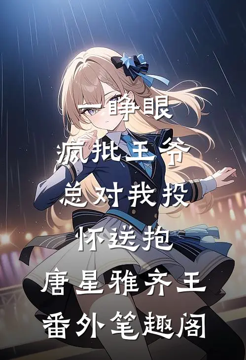 一睁眼，疯批王爷总对我投怀送抱：唐星雅齐王番外笔趣阁