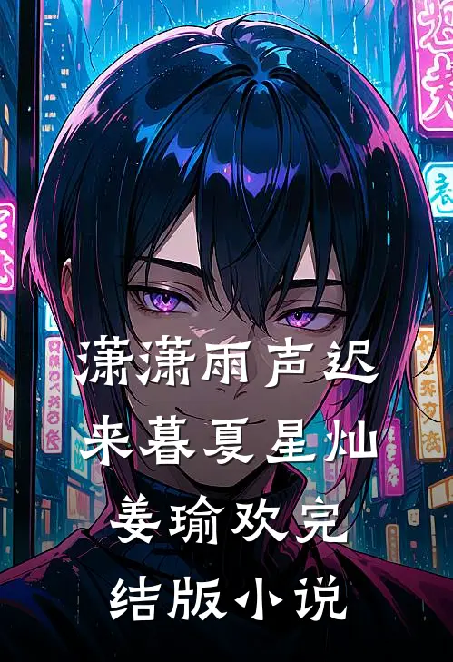 潇潇雨声迟来暮夏星灿姜瑜欢完结版小说