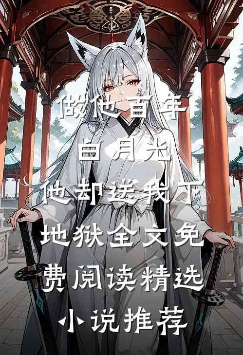 做他百年白月光,他却送我下地狱全文免费阅读精选小说推荐