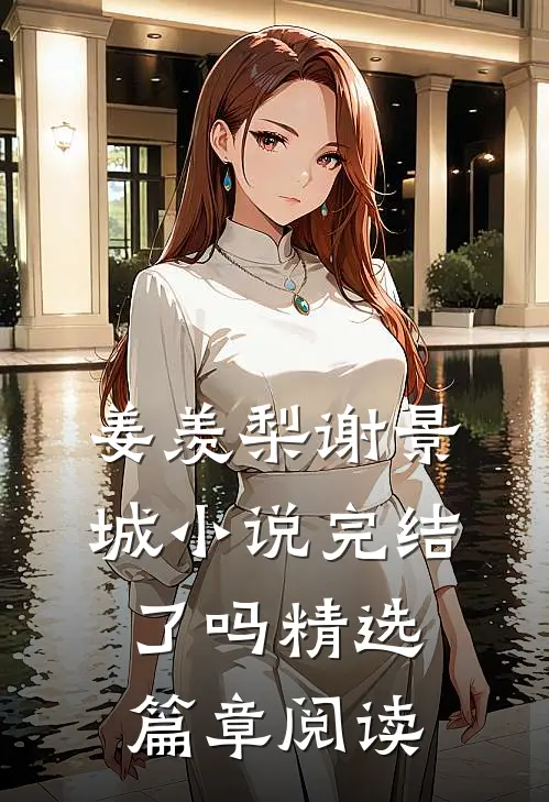 姜羡梨谢景城小说完结了吗精选篇章阅读