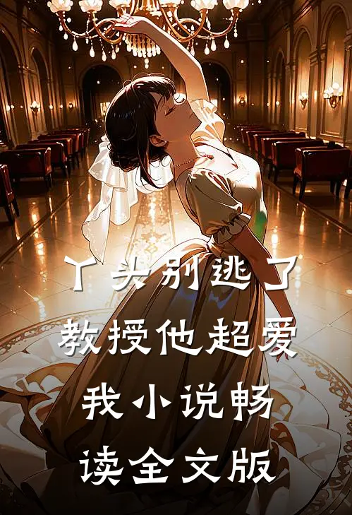 丫头别逃了教授他超爱我小说畅读全文版