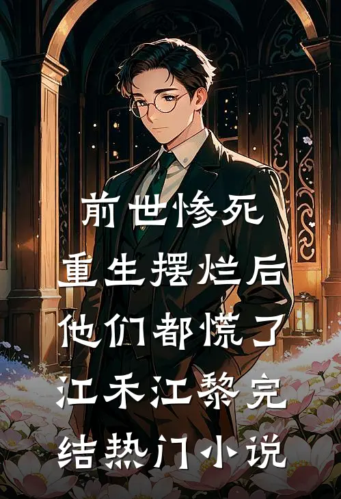 前世惨死，重生摆烂后他们都慌了江禾江黎完结热门小说