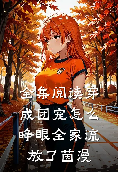 全集阅读穿成团宠怎么睁眼全家流放了茵漫