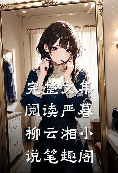 完整文集阅读严暮柳云湘小说笔趣阁