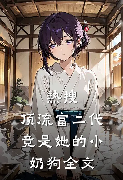 热搜：顶流富二代竟是她的小奶狗全文
