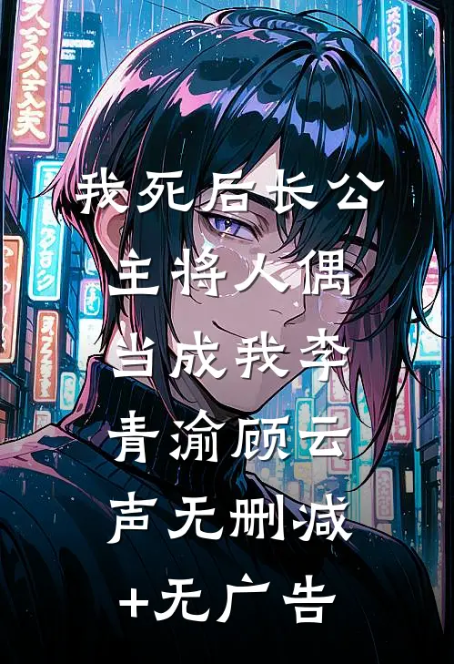 我死后长公主将人偶当成我李青渝顾云声无删减+无广告