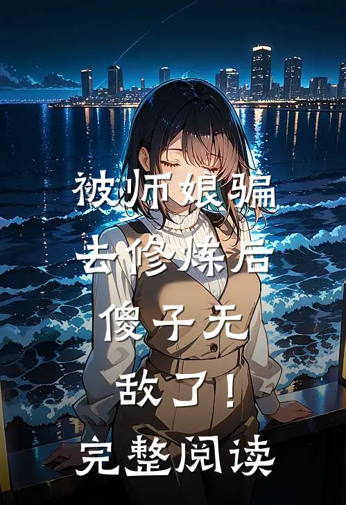 被师娘骗去修炼后,傻子无敌了!完整阅读全文