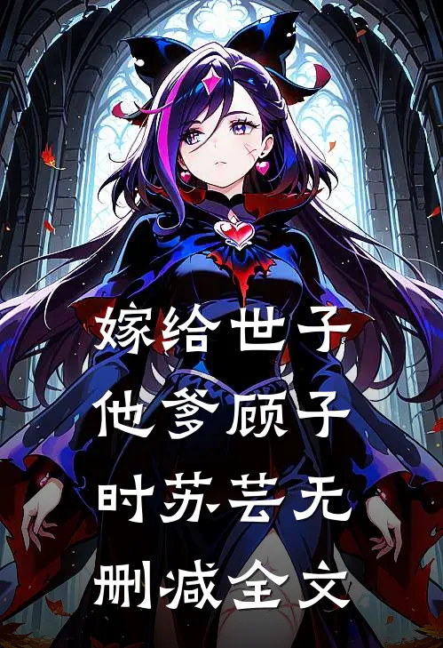 嫁给世子他爹顾子时苏芸无删减全文