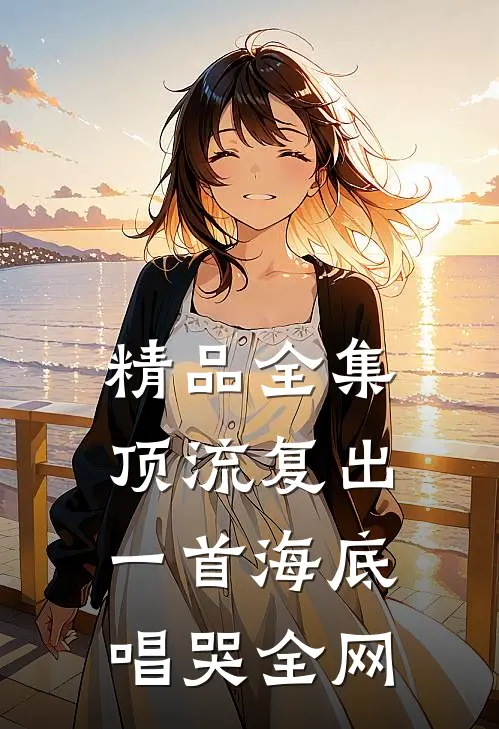 精品全集顶流复出，一首海底唱哭全网