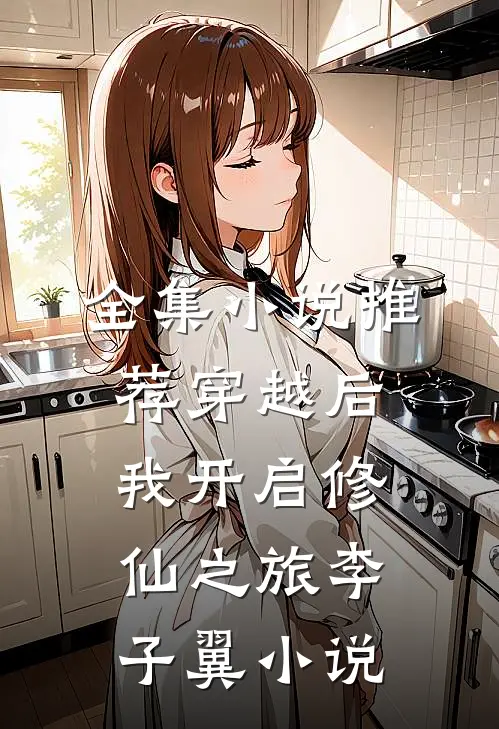 全集小说推荐穿越后,我开启修仙之旅李子翼小说