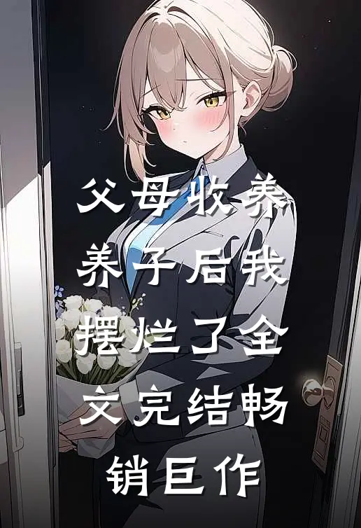 父母收养养子后我摆烂了全文完结畅销巨作