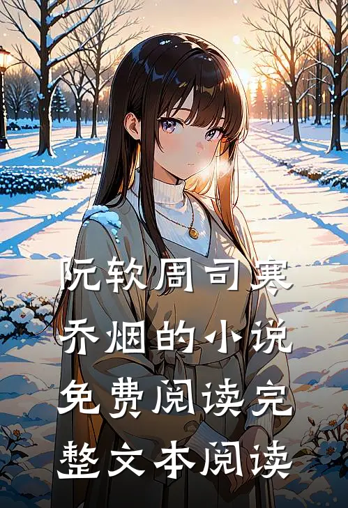 阮软周司寒乔烟的小说免费阅读完整文本阅读