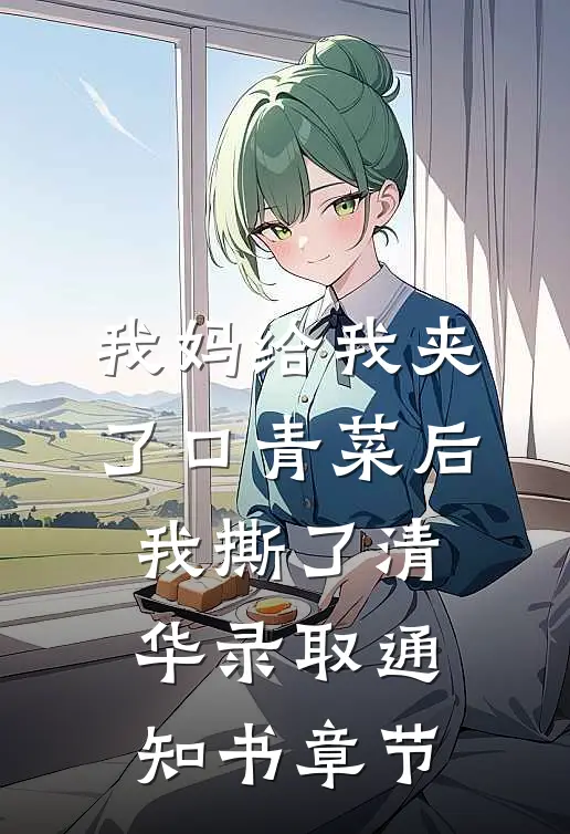 我妈给我夹了口青菜后，我撕了清华录取通知书章节