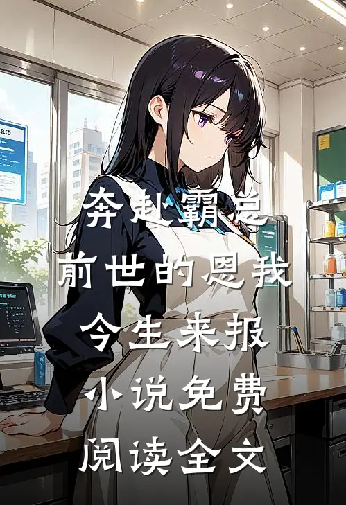 奔赴霸总，前世的恩我今生来报小说免费阅读全文