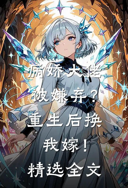 病娇大佬被嫌弃？重生后换我嫁！精选全文