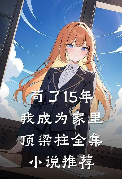 苟了15年，我成为家里顶梁柱全集小说推荐