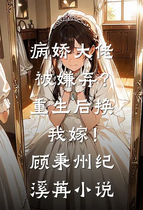 病娇大佬被嫌弃？重生后换我嫁！顾秉州纪溪苒小说