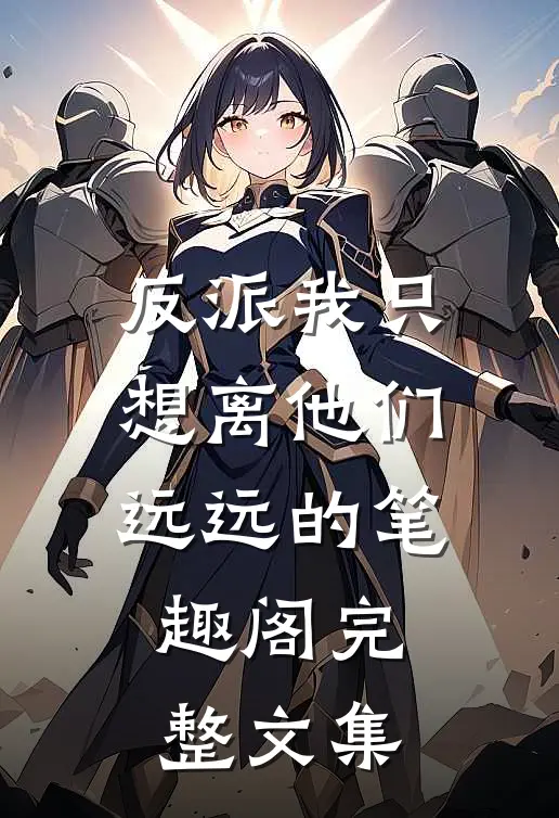 反派我只想离他们远远的笔趣阁完整文集