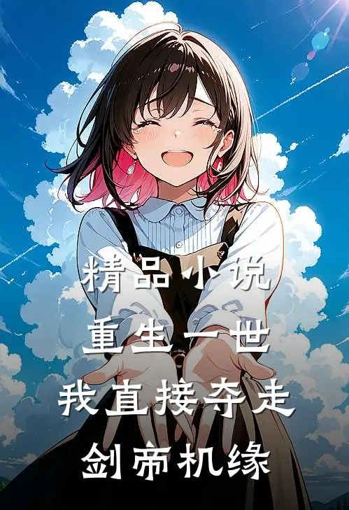 精品小说重生一世，我直接夺走剑帝机缘