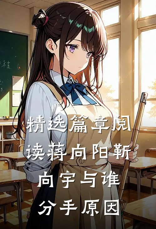 精选篇章阅读蒋向阳靳向宇与谁分手原因