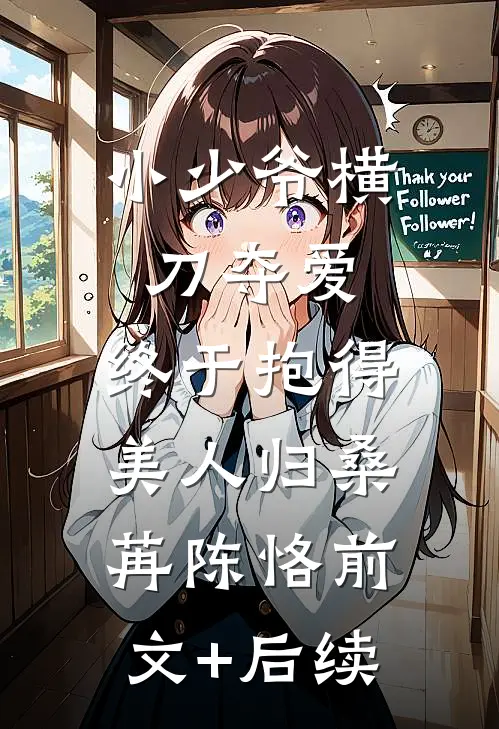 小少爷横刀夺爱，终于抱得美人归桑苒陈恪前文+后续