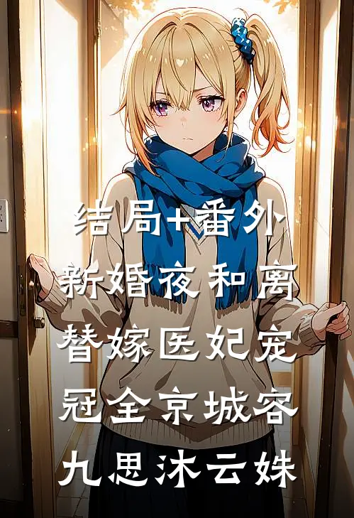 结局+番外新婚夜和离，替嫁医妃宠冠全京城容九思沐云姝