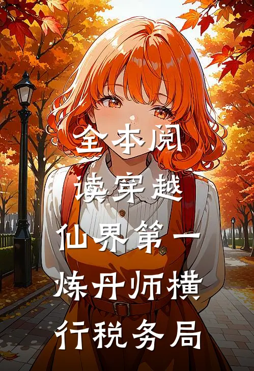 全本阅读穿越：仙界第一炼丹师横行税务局
