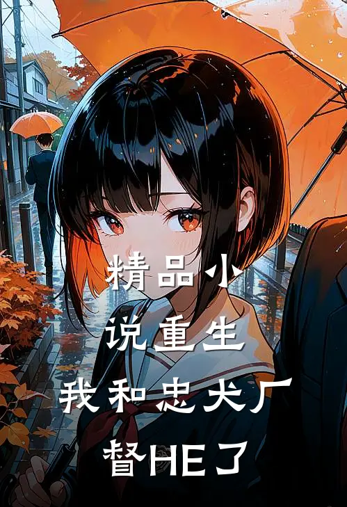 精品小说重生：我和忠犬厂督HE了