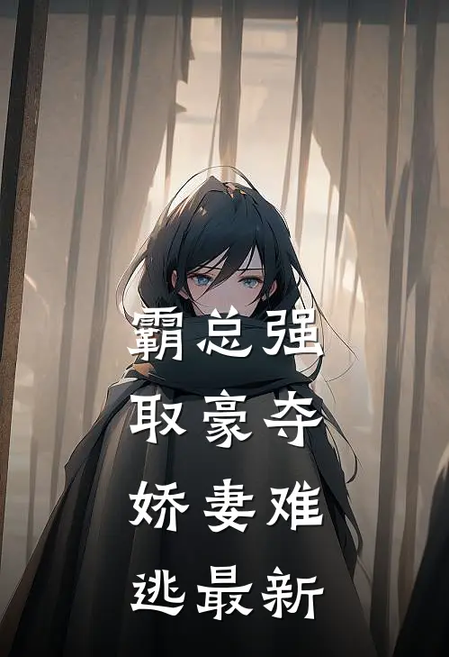 霸总强取豪夺：娇妻难逃最新