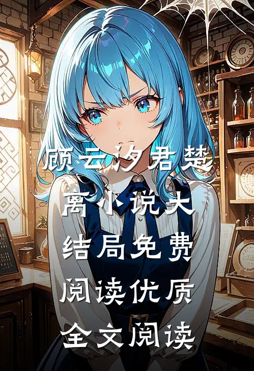 顾云汐君楚离小说大结局免费阅读优质全文阅读