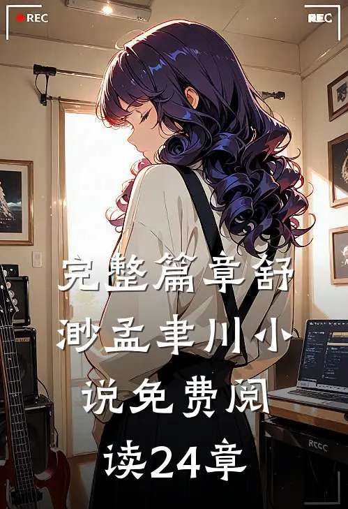 完整篇章舒渺孟聿川小说免费阅读24章